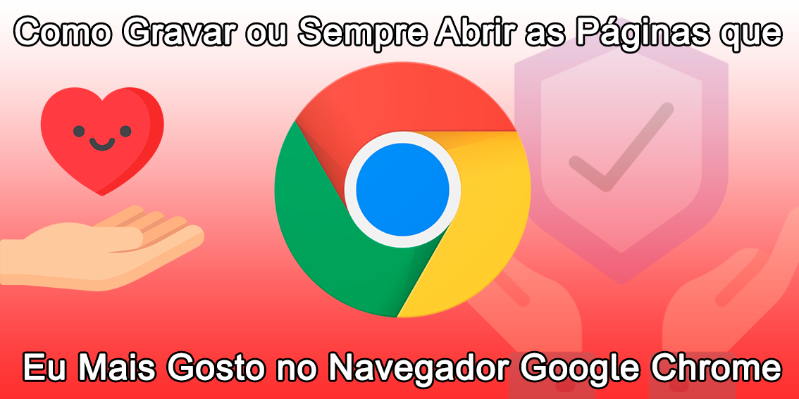 Como Gravar ou Sempre Abrir as Páginas que Eu Mais Gosto no Navegador Google Chrome