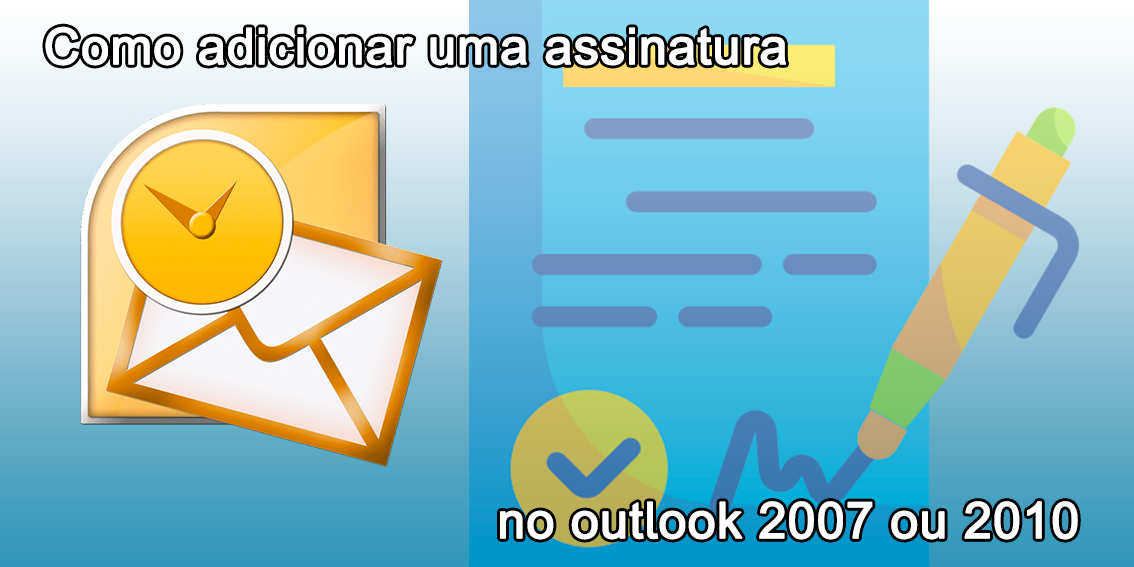 Como adicionar uma assinatura no Outlook 2007 ou 2010