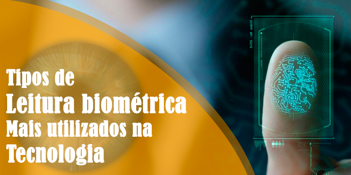 Saiba quais são os tipos de leitura biométrica mais utilizados na tecnologia